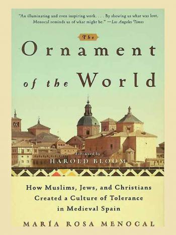  The ornament of the world : how Muslims, Jews, and Christians created a culture of tolerance in medieval Spain