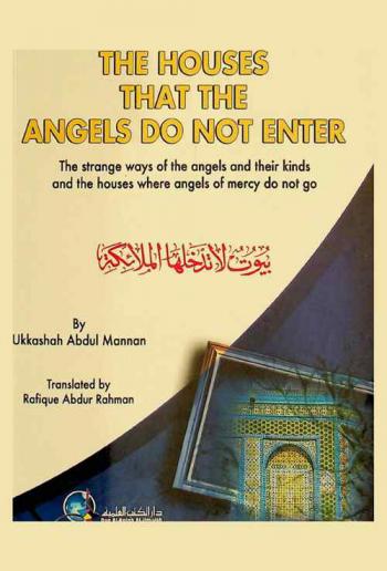  The houses that the angels do not enter : the strange ways of the angels and their kinds and the houses where angels of mercy do not go
