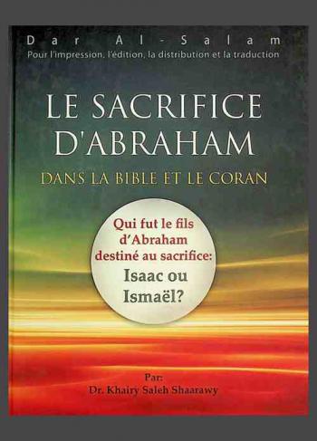  Le sacrifice d'Abraham : dans la Bible et le Coran : que le fut le fils d'Abraham destine au sacrifice : Isaac ou Ismael ? : الذبيح في التوراة والقرآن الكريم