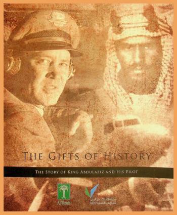  The gifts of history : the story of King Abdulaziz and his pilot