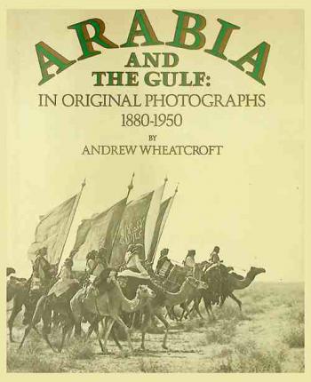  Arabia and the Gulf in original photographs, 1880-1950