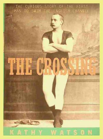  The crossing : the curious story of the first man to swim the English Channel