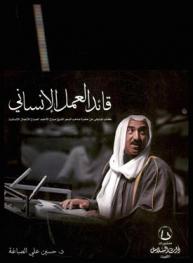  قائد العمل الإنساني : كتاب توثيقي عن حضرة صاحب السمو الشيخ صباح الأحمد الصباح للأعمال الإنسانية = Leader humanitarian action : a documentary book about his highness sheikh Sabah Al. Ahmed Al. Sabah for humanitarian work