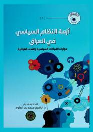 أزمة النظام السياسي في العراق : حوارات القيادات والسياسة والنخب العراقية = Crises of the political system in Iraq : Dialogue of the political leaders and the elite
