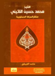  الشيخ محمد حسين النائيني = منظر الحركة الدستورية = Sheikh Mohammad Husain Al-Nae'eni : a constitutional movement theorist