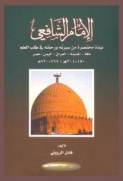  الإمام الشافعي : نبذة مختصرة من سيرته ورحلته في طلب العلم : مكة-المدينة-العراق-اليمن-مصر 150-204 هـ / 767-820 م