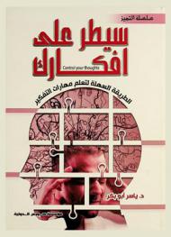  سيطر على أفكارك = Control your thoughts : الطريقة السهلة لتعلم مهارات التفكير ؟