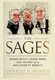 The sages : Warren Buffett, George Soros, Paul Volcker, and the maelstrom of markets