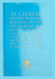  Al-Ghazālī on the manners relating to eating : Kitab̄ ādāb al-akl, book XI of the Revival of the religious sciences, Ihyāʼ ʻulūm al-dīn