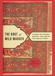  The root of wild madder : chasing the history, mystery, and lore of the Persian carpet
