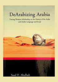  DeArabizing Arabia : tracing Western scholarship on the history of the Arabs and Arabic language and script