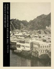  An Arabian utopia : the western discovery of Oman