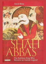  Shah Abbas : the ruthless king who became an Iranian legend