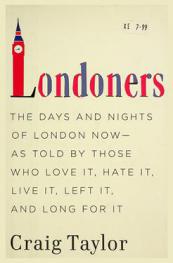  Londoners : the days and nights of London now : as told by those who love it, hate it, live it, left it, and long for it