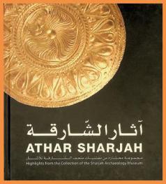  Athar Sharjah : highlights from the collection of the Sharjah Archaeology Museum = آثار الشارقة : مجموعة مختارة من مقتنيات متحف الشارقة للآثار