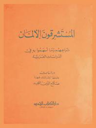  المستشرقون الألمان : تراجمهم وما أسهموا به في الدراسات العربية = German orientalists Biographies and contributions to Arab studies