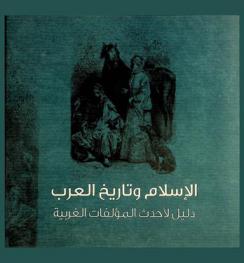 الإسلام وتاريخ العرب : دليل لأحدث المؤلفات الغربية : عرض لأهم الأعمال التي صدرت بأربع لغات الإنجليزية والفرنسية والألمانية والإسبانية
