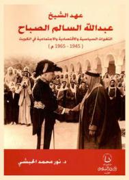  عهد الشيخ عبد الله السالم الصباح : التغيرات السياسية والاقتصادية والاجتماعية في الكويت (1945-1965 م) : رسالة مقدمة لنيل درجة الدكتوراه في التاريخ الحديث والمعاصر