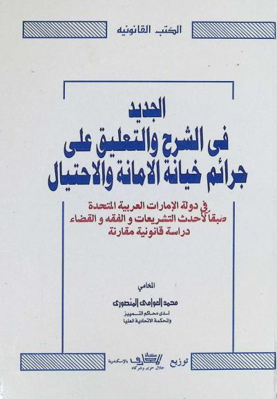  الجديد في الشرح والتعليق على جرائم خيانة الأمانة والاحتيال في دولة الإمارات العربية المتحدة طبقا لأحدث التشريعات والفقه والقضاء : دراسة قانونية مقارنة : القسم الأول : جريمة خيانة الأمانة : القواعد العامة في جريمة خيانة الأمانة ...