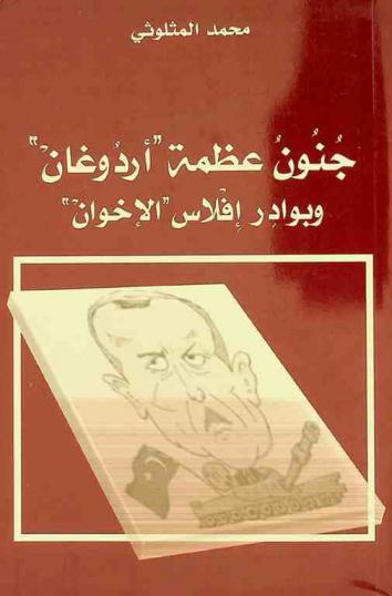  جنون عظمة \أردوغان\ وبوادر إفلاس \الإخوان\ : قراءة نقدية لتاريخ الدولة العثمانية واحتلالها للوطن العربي، جنون أردغان لبعث إمبراطورية أجداده من رمادها ...، رهان العثمانيين الجدد على عصابات إرهابية لتحقيق مآربهم، إفلاس الإخوان بعد تزكيتهم للاحتلال التركي لسوريا ...