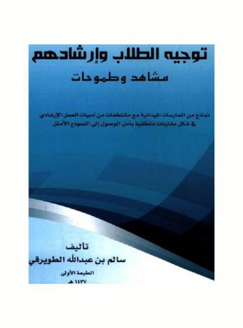  توجية الطلاب وإرشادهم : مشاهد وطموحات : نماذج من الممارسات الميدانية مع مقتطفات من أدبيات العمل الإرشادي في شكل مقارنات منطقية بأمل الوصول إلى النموذج الأمثل