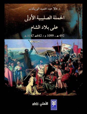  الحملة الصليبية الأولى على بلاد الشام 492 هـ-1099 م / 542 هـ-1147 م
