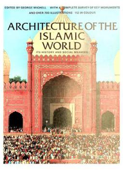  Architecture of the Islamic world : its history and social meaning : with a complete survey of key monuments and 758 illustrations, 112 in color