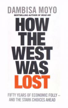  How the West was lost : fifty years of economic folly--and the stark choices ahead