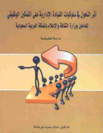  أثر التحول في سلوكيات القيادة الإدارية على التمكين الوظيفي للعاملين بوزارة الثقافة والإعلام بالمملكة العربية السعودية : دراسة تطبيقية