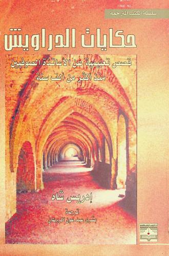 حكايات الدراويش : قصص تعليمية عن الأساتذة الصوفيين منذ أكثر من ألف سنة : مختارات من الكلاسيكيات الصوفية ومن القصص الشفاهية التقليدية ومن المخططوطات غير المنشورة ومن مدارس التعاليم الصوفية في العديد من البلدان