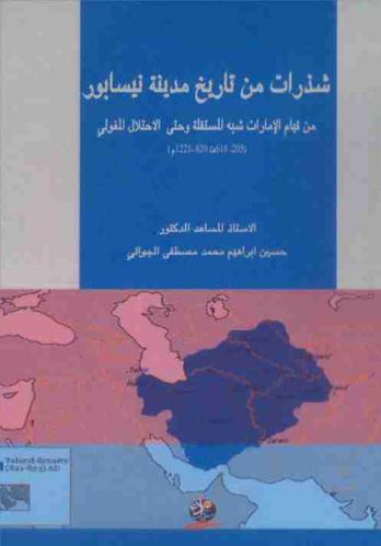 شذرات من تاريخ مدينة نيسابور من قيام الإمارات شبه المستقلة وحتى الاحتلال المغولي (205-618 هـ / 820-1221 م)