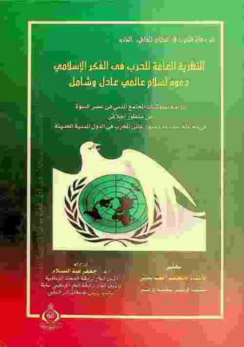  النظرية العامة للحرب في الفكر الإسلامي : دعوة لسلام عالمي عادل وشامل : دراسة لسلوكيات المجتمع المدني في عصر النبوة من منظور أخلاقي في محاولة لصياغة دستور عالمي للحرب في الدول المدنية الحديثة