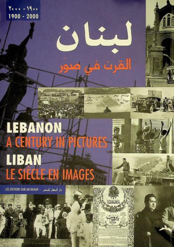 لبنان : القرن في صور = Liban le siècle en images = Lebanon a century in pictures