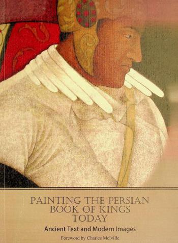  Painting the Persian Book of Kings today : ancient text and modern images : contemporary Shahnama millennium exhibition, the Prince's Foundation Gallery, London, autumn 2010