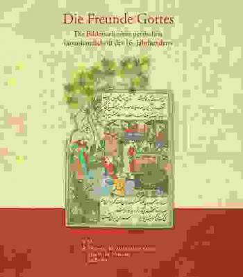  Die freunde Gottes : die Bilderwelt einer persischen Luxushandschrift des 16. Jahrhunderts