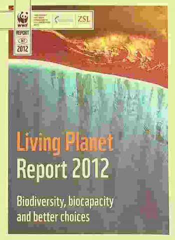  Living planet report 2012 : biodiversity, biocapacity and better choices