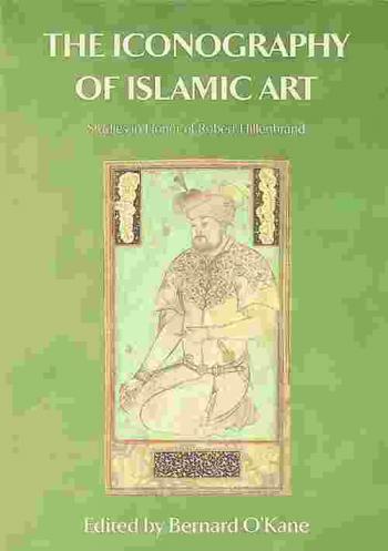  The iconography of Islamic art : studies in honour of Robert Hillenbrand