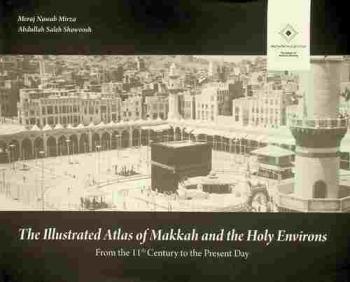  The illustrated atlas of Makkah and the Holy Environs : from the 11th century to the present day