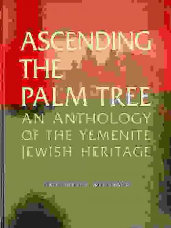  Ascending the palm tree : an anthology of the Yemenite Jewish heritage