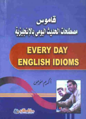 قاموس مصطلحات الحديث اليومي بالإنجليزية = Every day English idioms