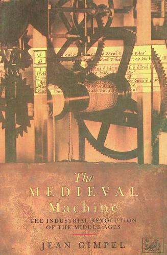 The medieval machine : the industrial revolution of the Middle Ages