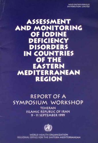  Assessment and monitoring of iodine deficiency disorders in Countries of the Eastern Mediterranean region : report of a symposium-workshop : Teheran Islamic Republic of Iran 9-11 September 1999