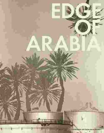 Edge of Arabia : contemporary art from Saudi Arabia : London 2008, Venice 2009, Riyadh 2010, Berlin 2010