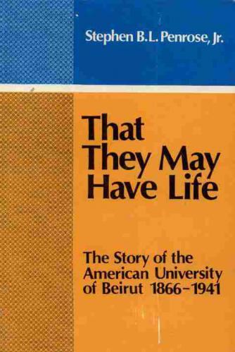  That they may have life : the story of the American University of Beirut, 1866-1941