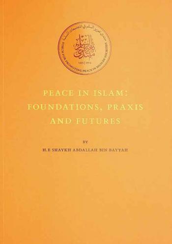 Peace in Islam : foundations, praxis and futures from the second assembly of the Forum for Promoting Peace In Muslim Societies, Abu Dhabi, 28-30 April 2015