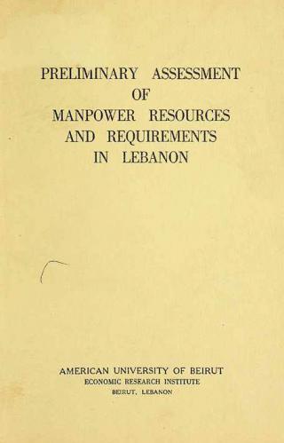  Preliminary assessment of manpower resources and requirements in Lebanon = تقدير أولي لمصادر القوى البشرية ومتطلباتها في لبنان