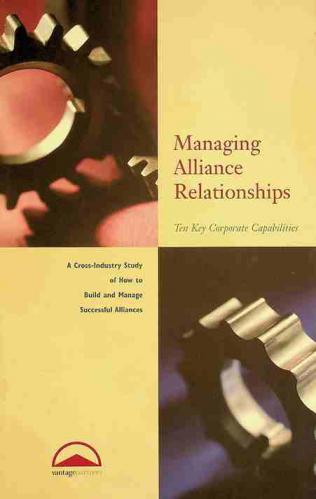  Managing alliance relationships : ten key corporate capabilities : a cross-industry study of how to build and manage successful alliances