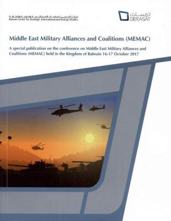  Middle East military alliances and coalitions (MEMAC) : a special publication on the conference on Middle East Military  Alliances and Coalitions (MEMAC) held in the Kingdom of Bahrain 16-17 October 2017