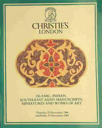  Islamic, Indian, South-East Asian manuscripts, miniatures and works of art from various sources : which will be sold at Christie's great rooms on Thursday 22 November 1984 at 10.30 a.m. and 2.30 p.m. precisely and Friday 23 November 1984 at 10.30 a.m. precisely