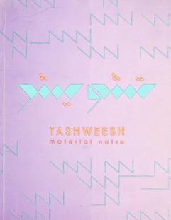  Tashweesh = تشويش : material noise : a group exhibition of commissioned works